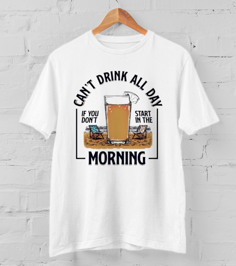 Can't Drink All Day If You Don't Start In The Morning Beach Beer Glass T-Shirt