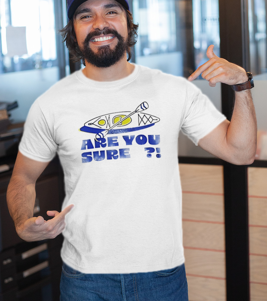 Are You Sure Kayak Paddle Adventure T-Shirt