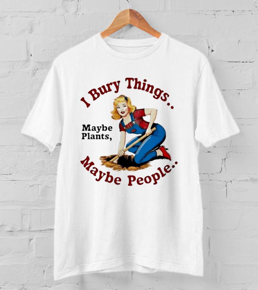 I Bury Things Maybe Plants Maybe People Retro Style Pin Up Playing Humor T-Shirt