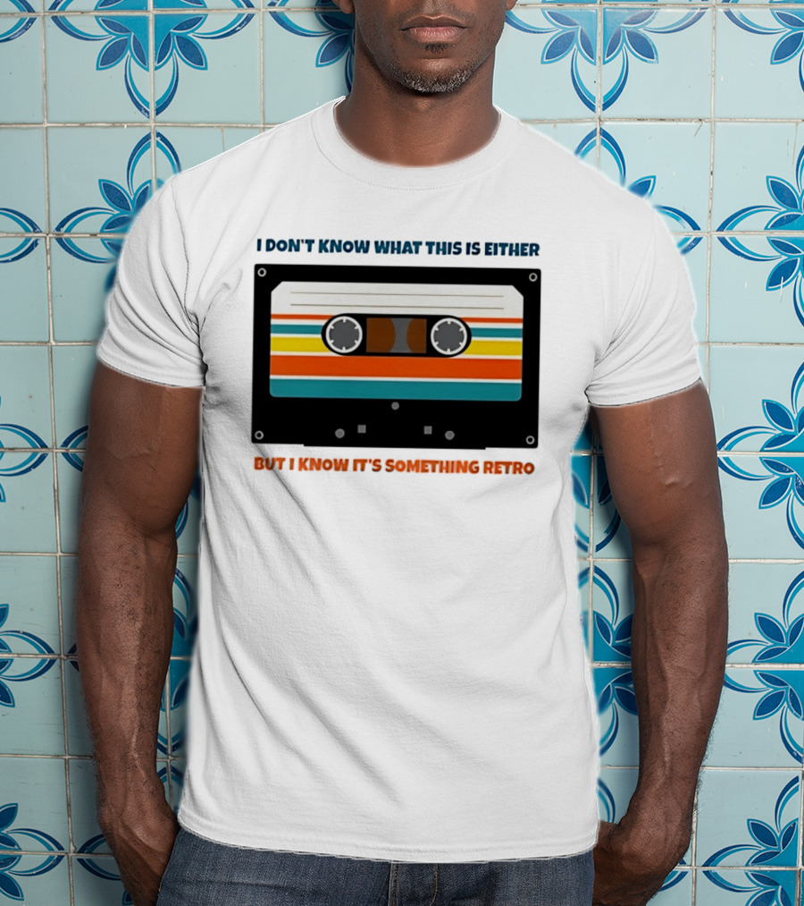I Don't Know What This Is Either But I Know It's Something Retro Cassette Tape T-Shirt
