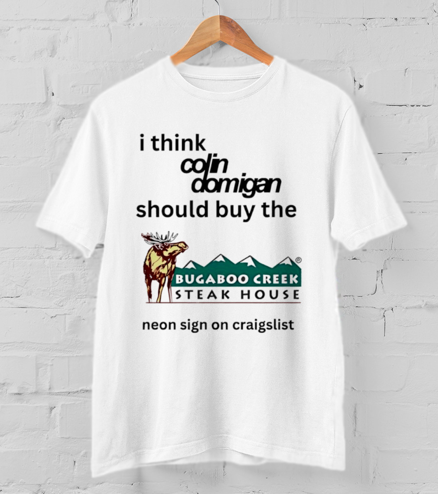 I Think Colin Domigan Should Buy The Bugaboo Creek Steak House Neon Sign On Craigslist Moose T-Shirt