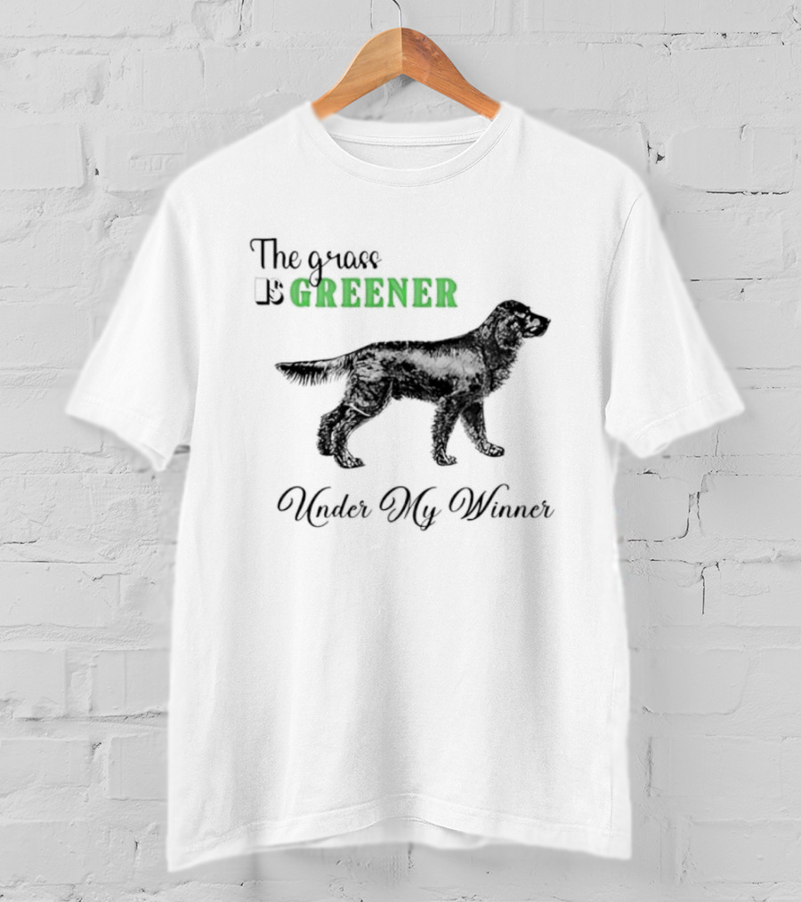 The Grass Is Greener Under My Winner Dog T-Shirt