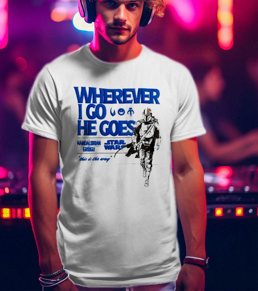 Wherever I Go He Goes This Is The Way Mandalorian Grogu Star Wars T-Shirt