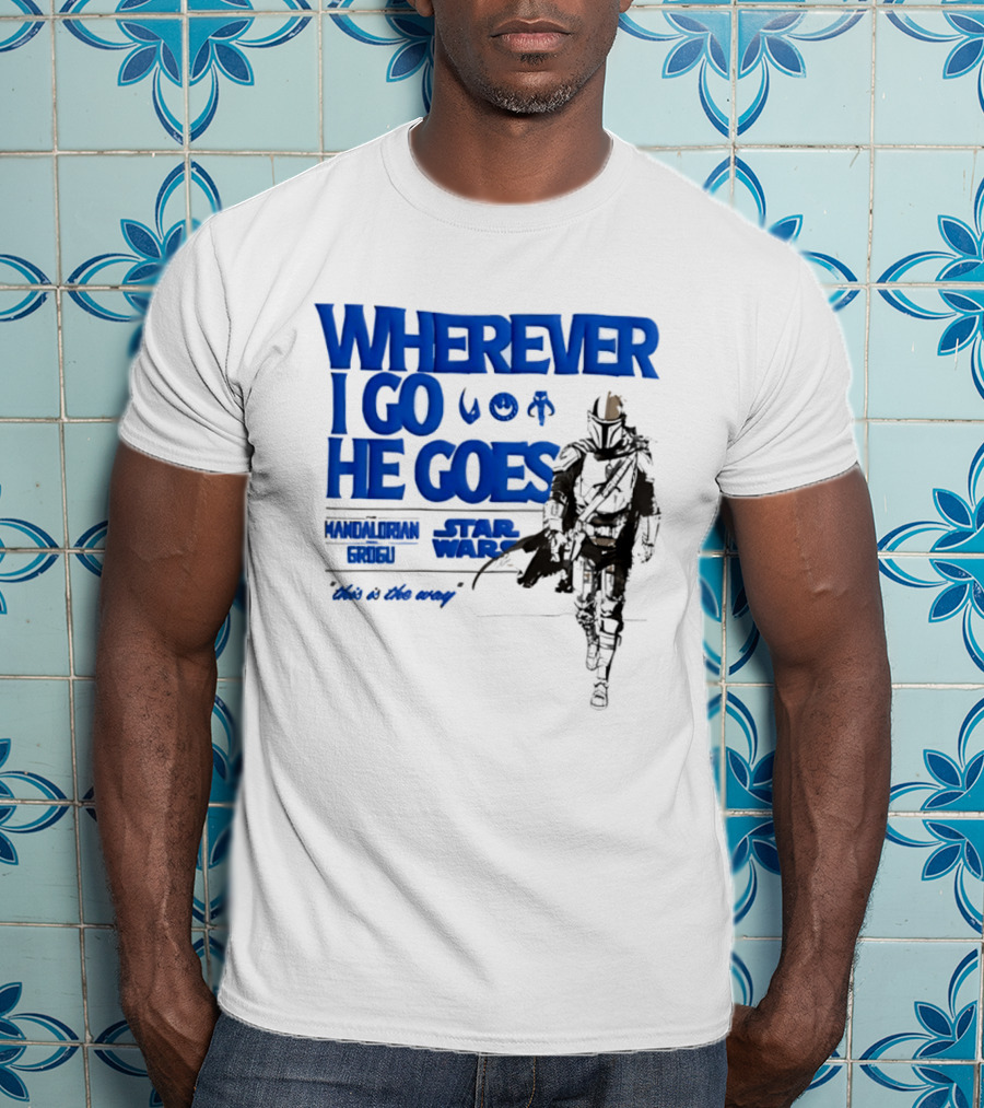 Wherever I Go He Goes This Is The Way Mandalorian Grogu Star Wars T-Shirt