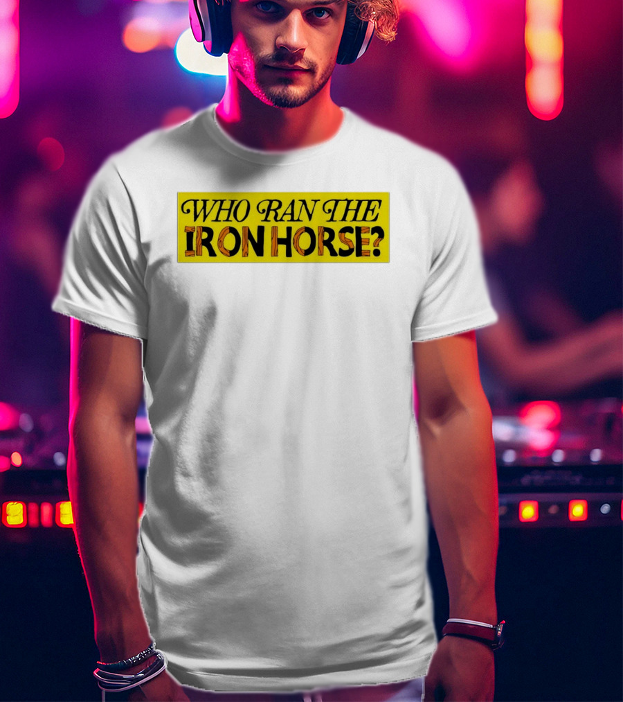 Who Ran The Iron Horse? T-Shirt