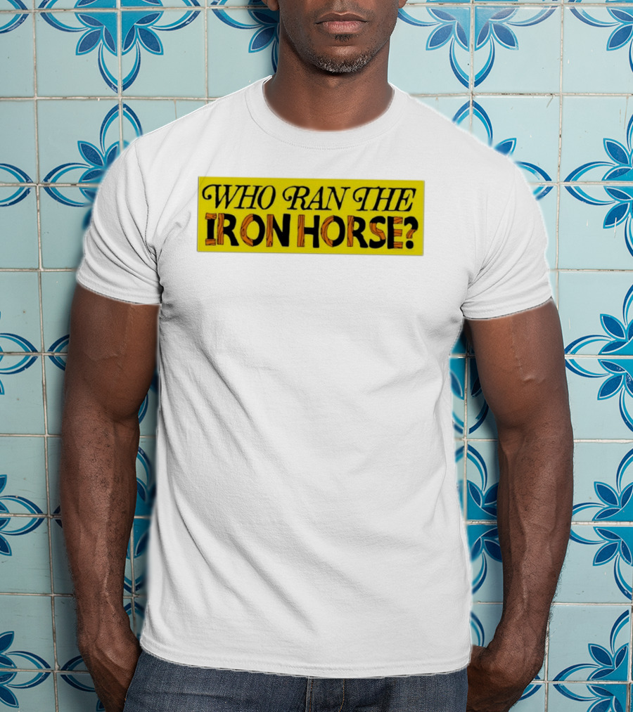 Who Ran The Iron Horse? T-Shirt
