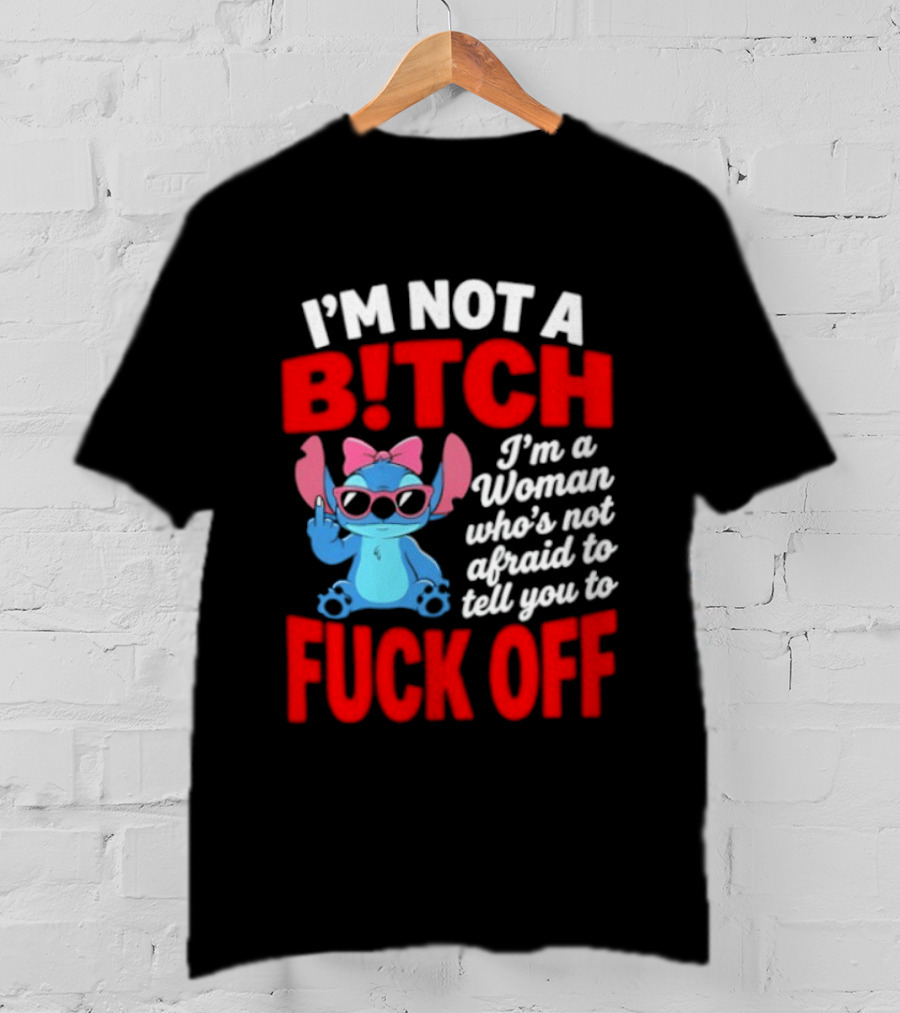 I'm Not A B!tch I'm A Woman Who's Not Afraid To Tell You To F*ck Off Stitch T-Shirt