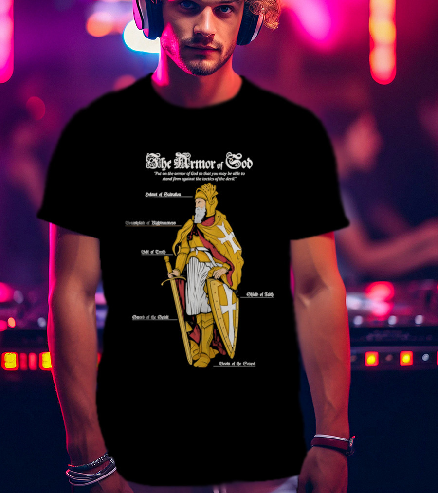 The Armor Of God Belt Of Truth Breastplate Of Righteousness Shield Of Faith Helmet Of Salvation Sword Of The Spirit T-Shirt