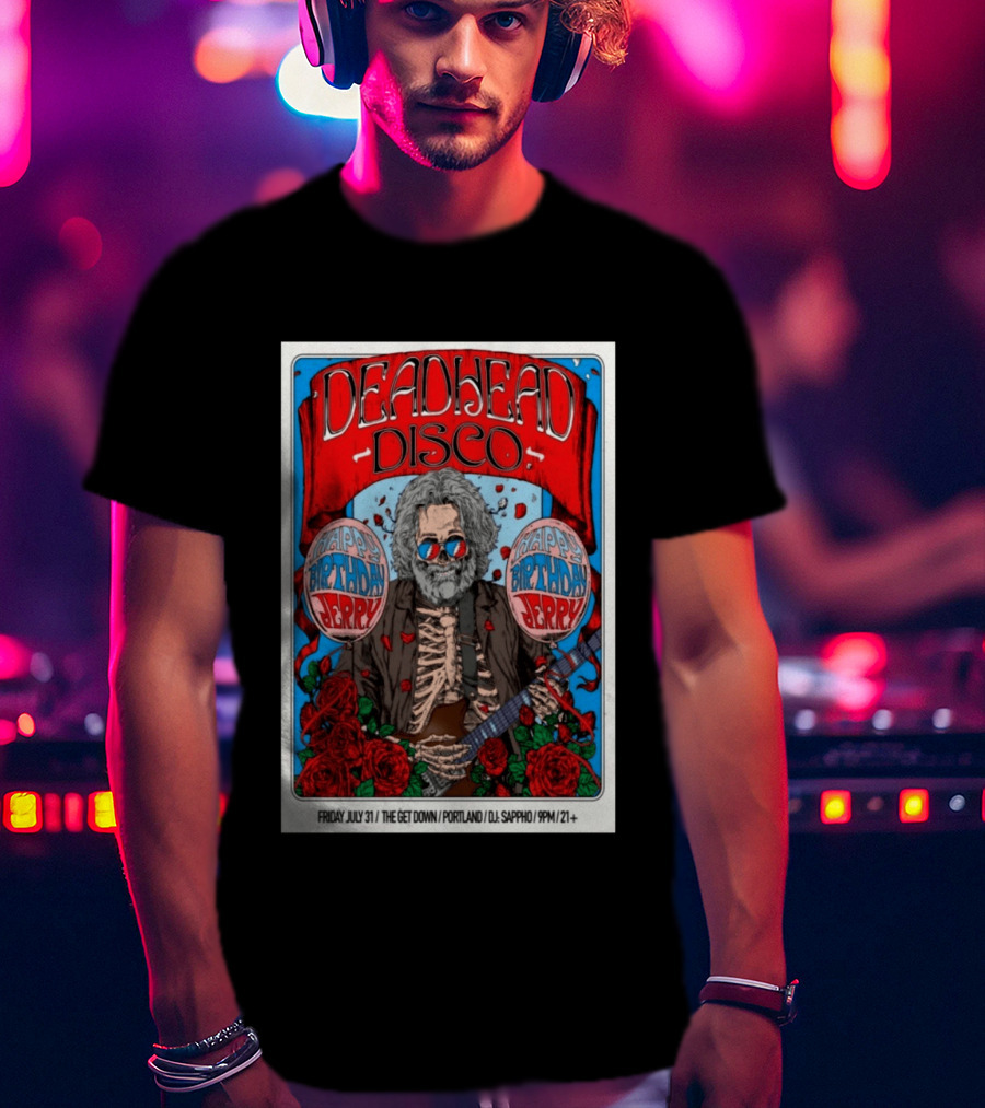 Deadhead Disco Happy Birthday Jerry Friday July 31 The Get Down Portland DJ Sappho 21+ T-Shirt