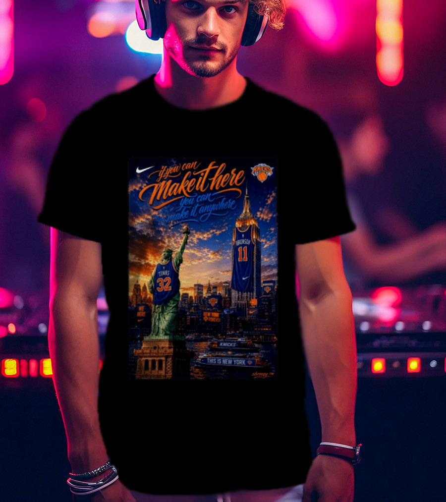 New York Knicks Make It Here You Can Make It Anywhere Knicks Forever T-Shirt