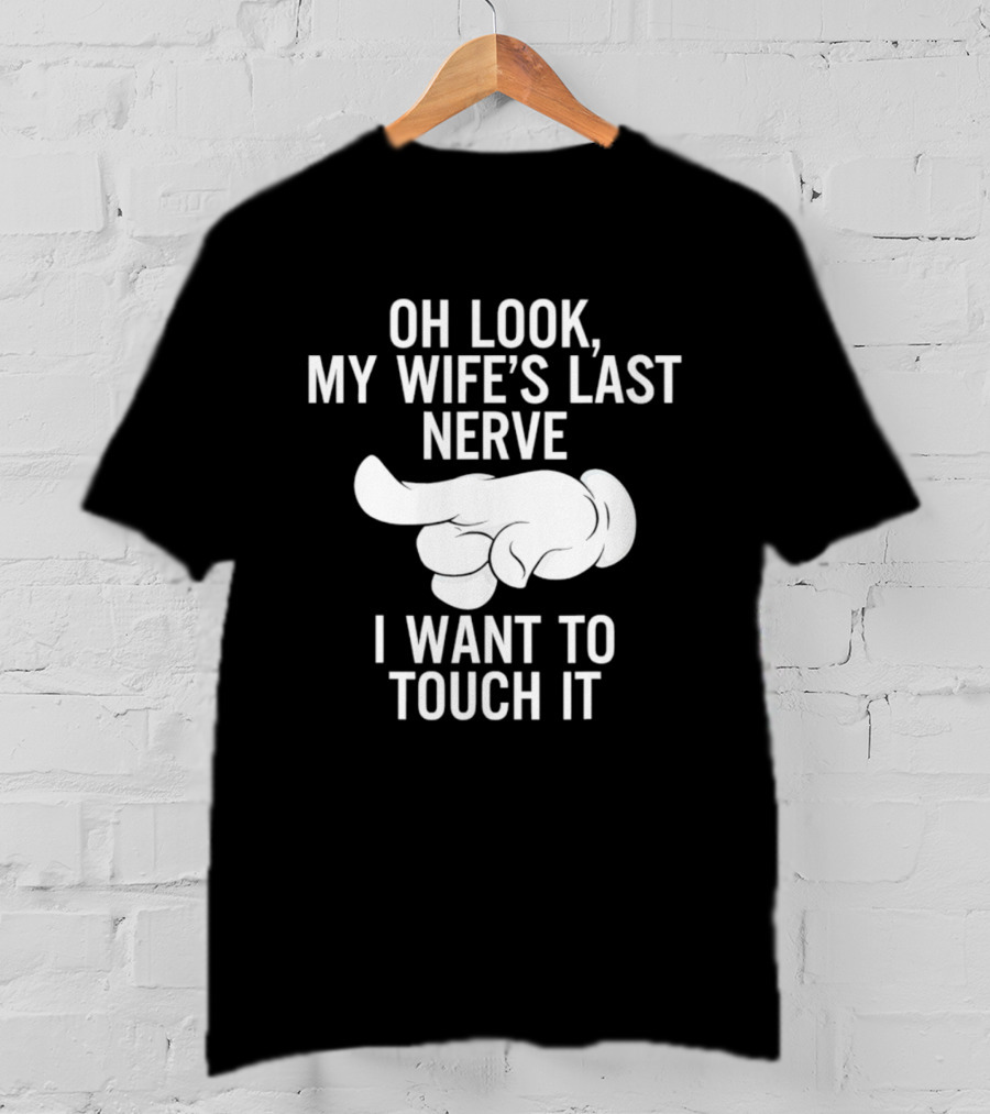 Oh Look My Wife's Last Nerve I Want To Touch It Finger Gesture T-Shirt
