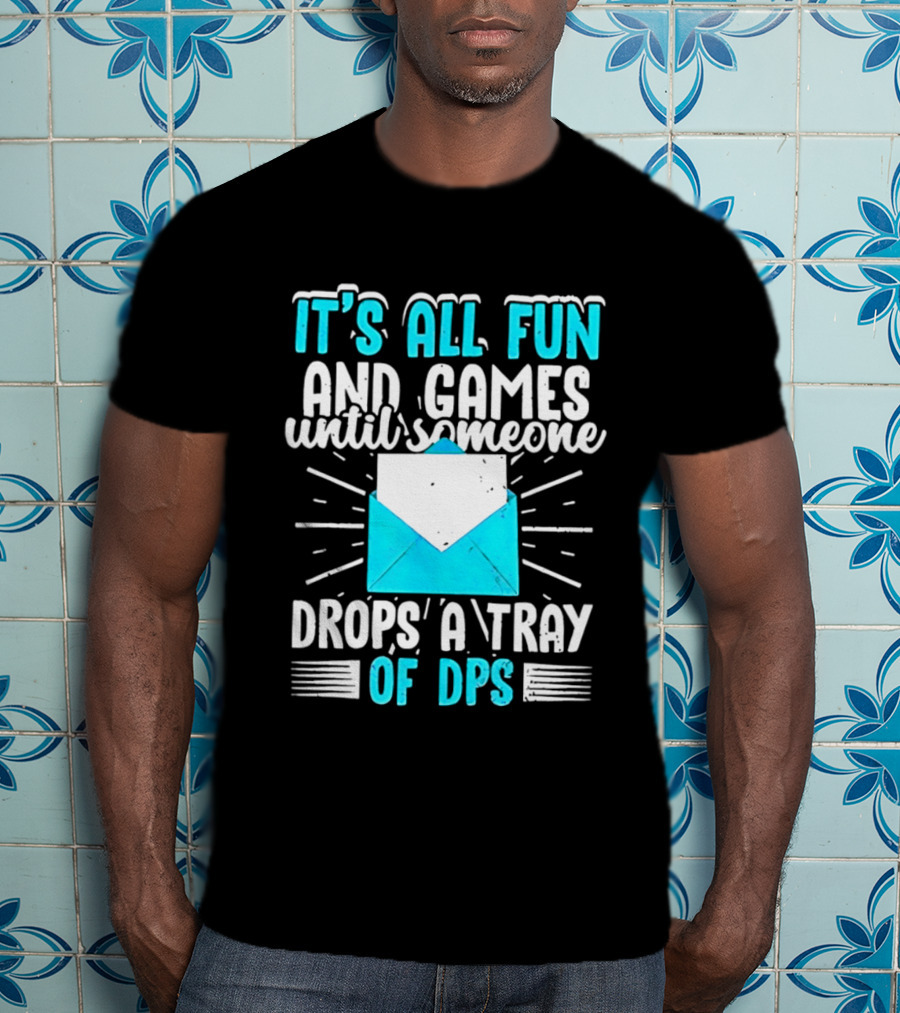 It's All Fun And Games Until Someone Drops A Tray Of DPS Blue Envelope T-Shirt
