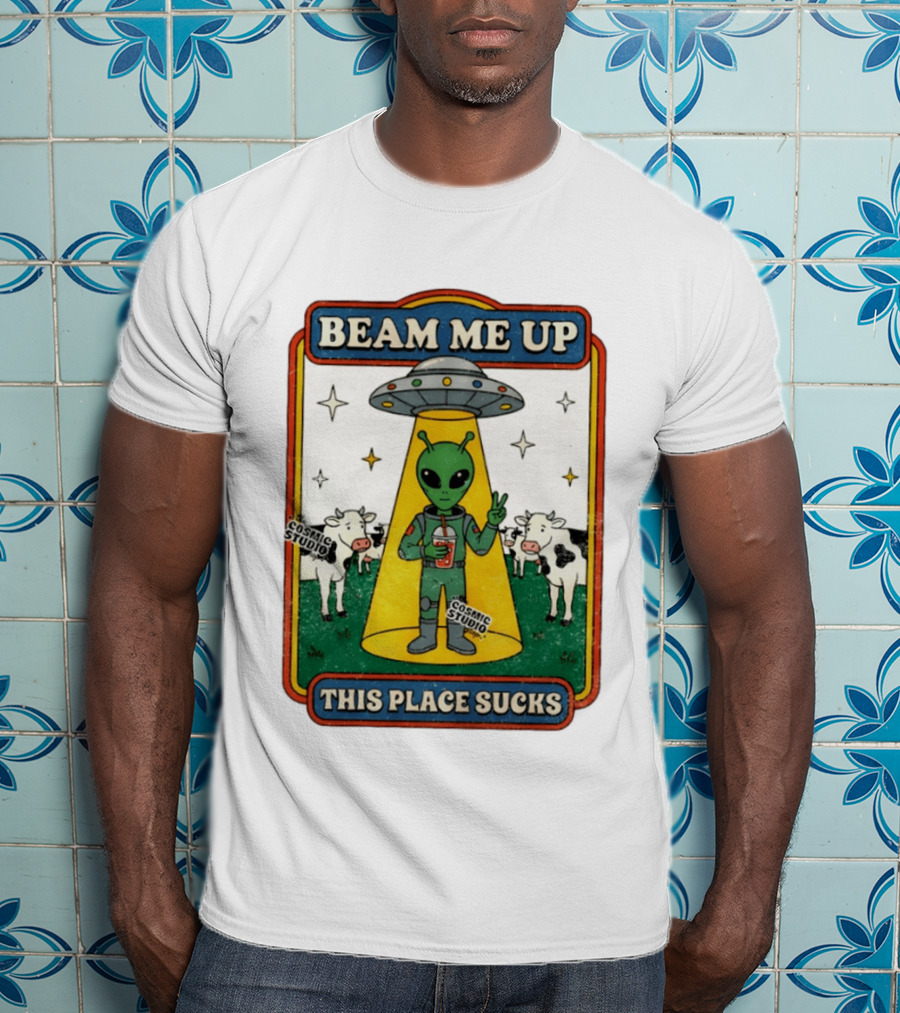 Beam Me Up Alien This Place Sucks Cosmic Studio Cartoon T-Shirt