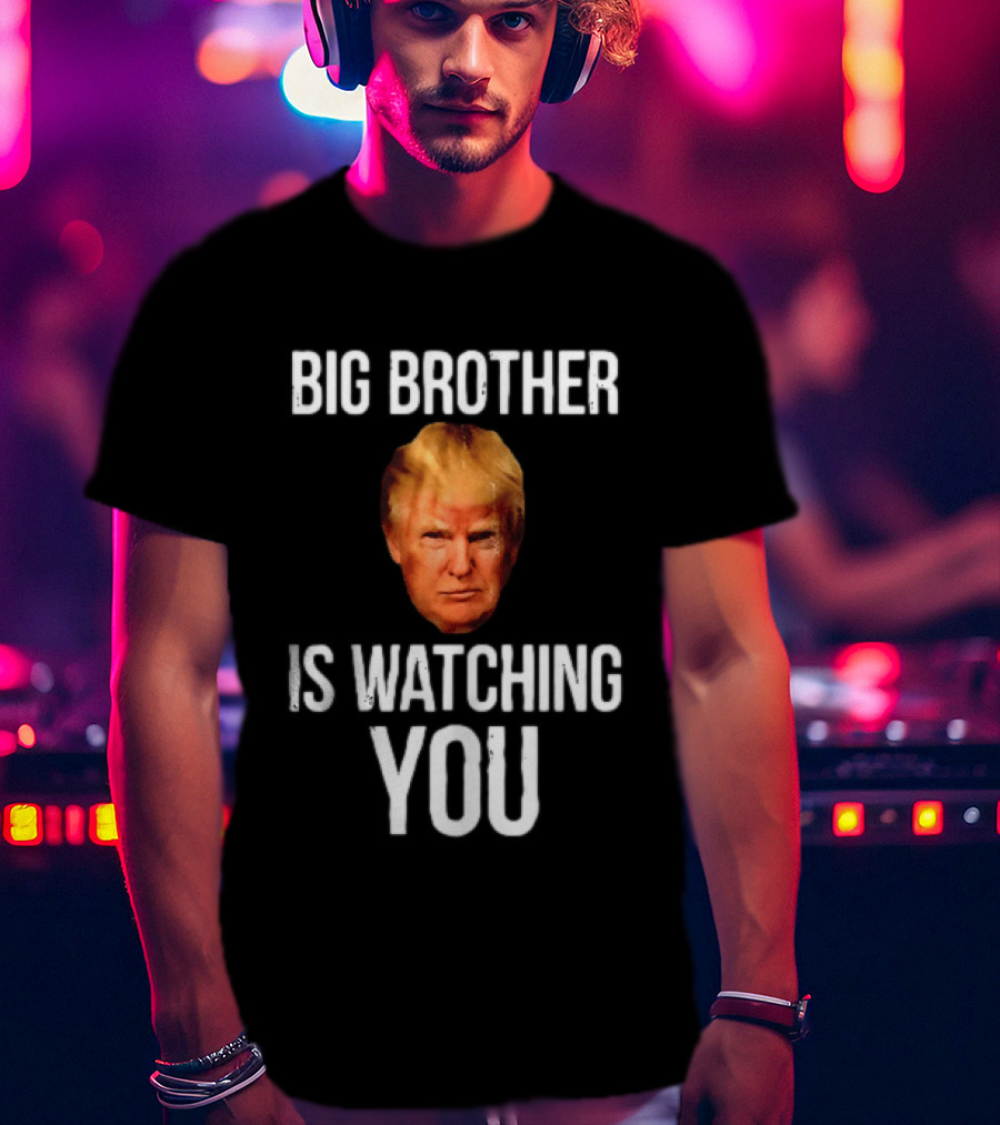 Big Brother Is Ing You Trump Political Humor T-Shirt