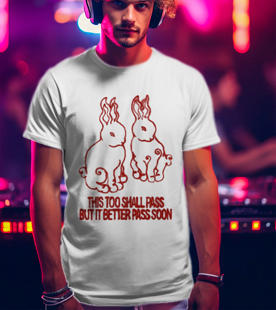 This Too Shall Pass But It Better Pass Soon Bunny T-Shirt