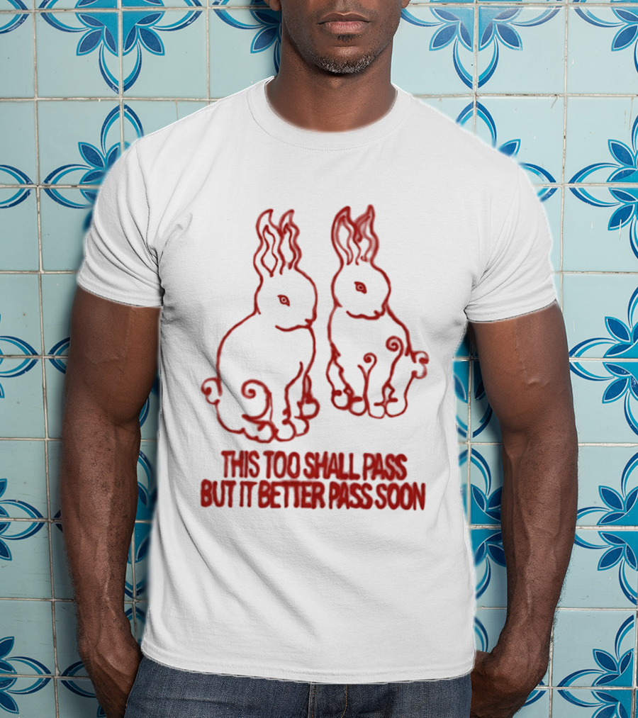 This Too Shall Pass But It Better Pass Soon Bunny T-Shirt