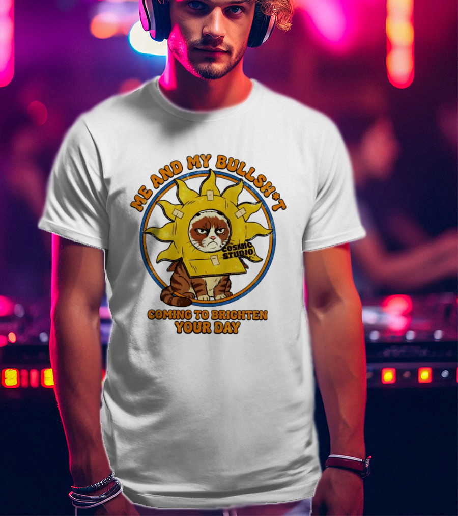 Me And My Bullsh*t Cosmic Studio Cat Coming To Brighten Your Day T-Shirt