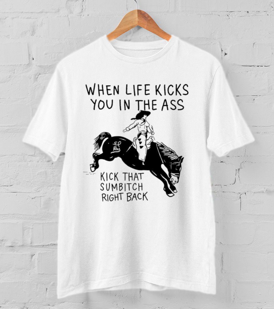 Cowboy When Life Kicks You In The Ass Kick That Sumbitch Right Back T-Shirt