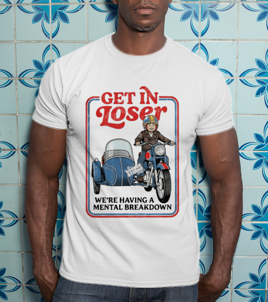 Get In Loser We're Having A Mental Breakdown Classic Studio Motorcycle Rider T-Shirt