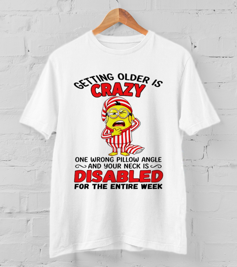 Getting Older Is Crazy Minion Neck Disabled For Entire Week T-Shirt