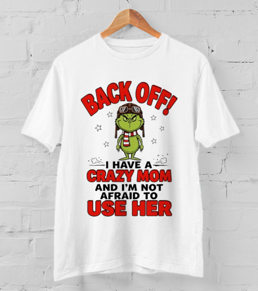 Back Off Grinch I Have A Crazy Mom And I'm Not Afraid To Use Her T-Shirt