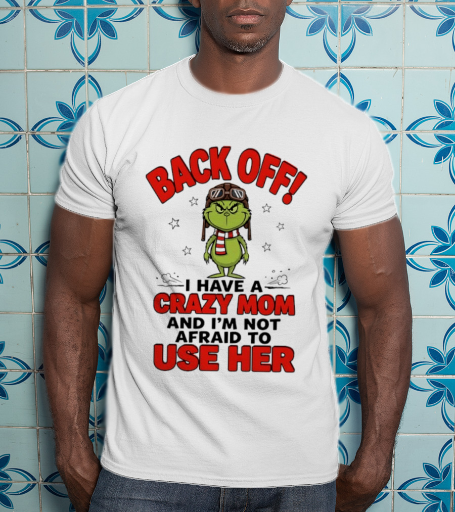 Back Off Grinch I Have A Crazy Mom And I'm Not Afraid To Use Her T-Shirt