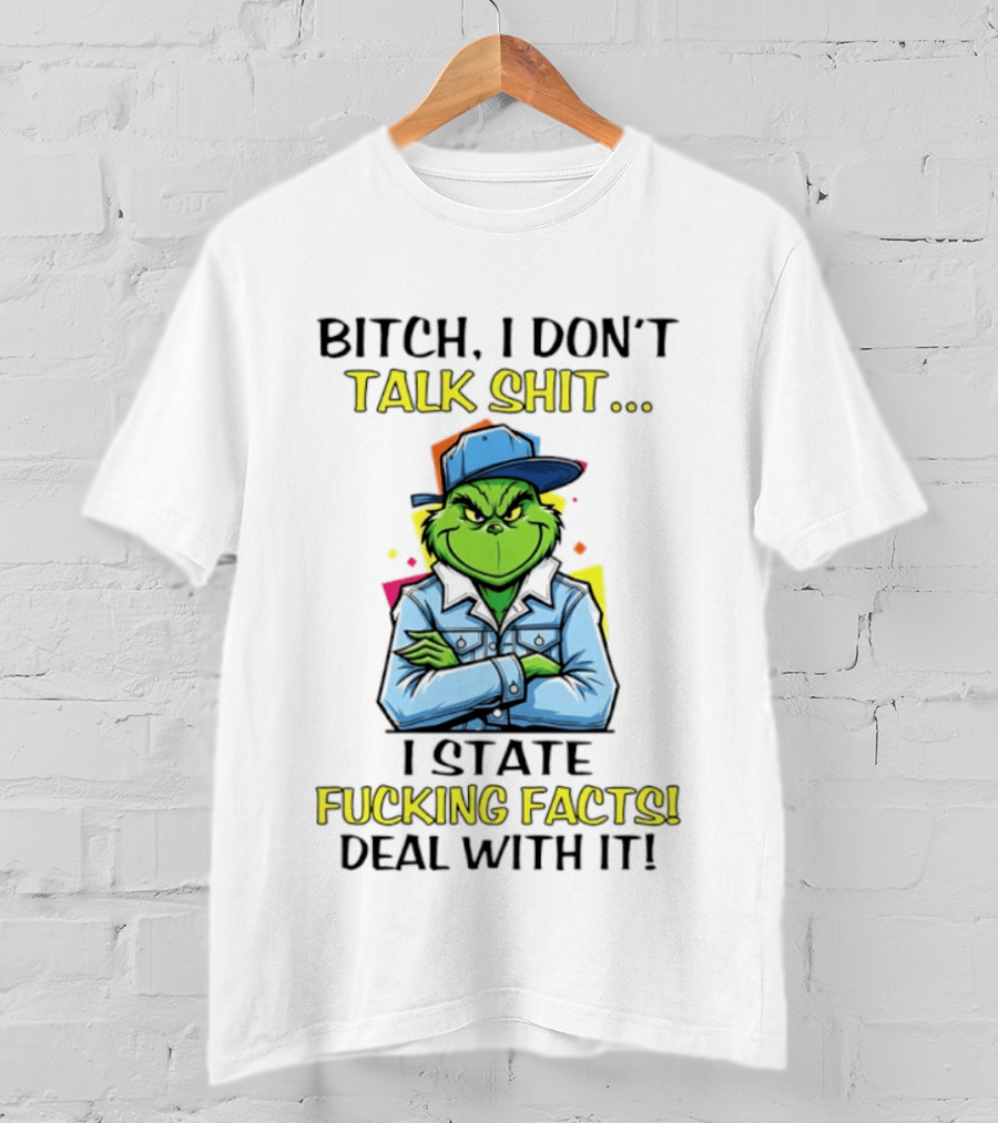 Bitch I Don't Talk Shit I State Fucking Facts Deal With It Grinch T-Shirt