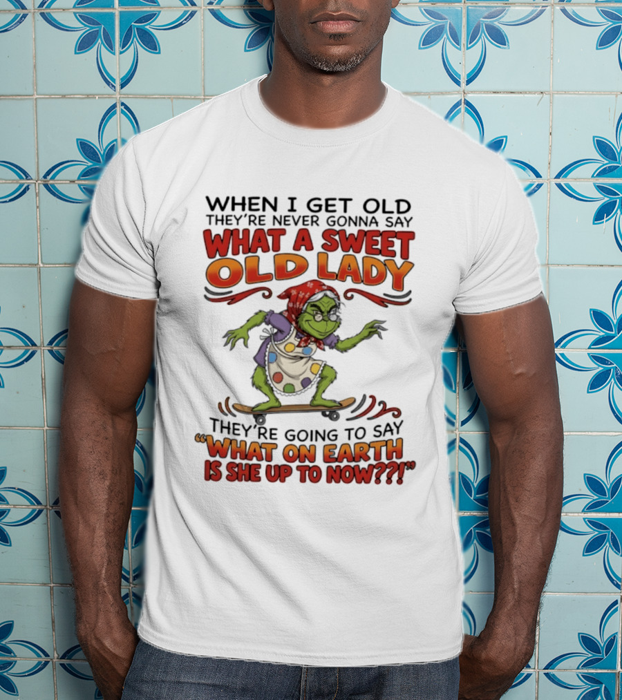 Grinch Grandma What A Sweet Old Lady What On Earth Is She Up To Now T-Shirt
