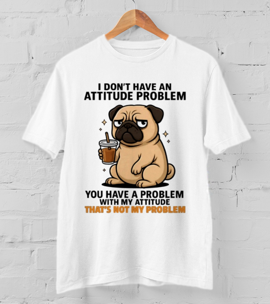 Grumpy Pug Coffee Attitude Problem Not My Problem T-Shirt