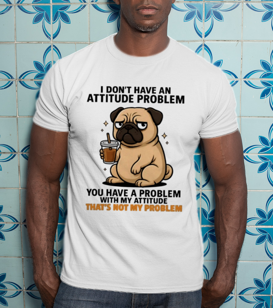 Grumpy Pug Coffee Attitude Problem Not My Problem T-Shirt