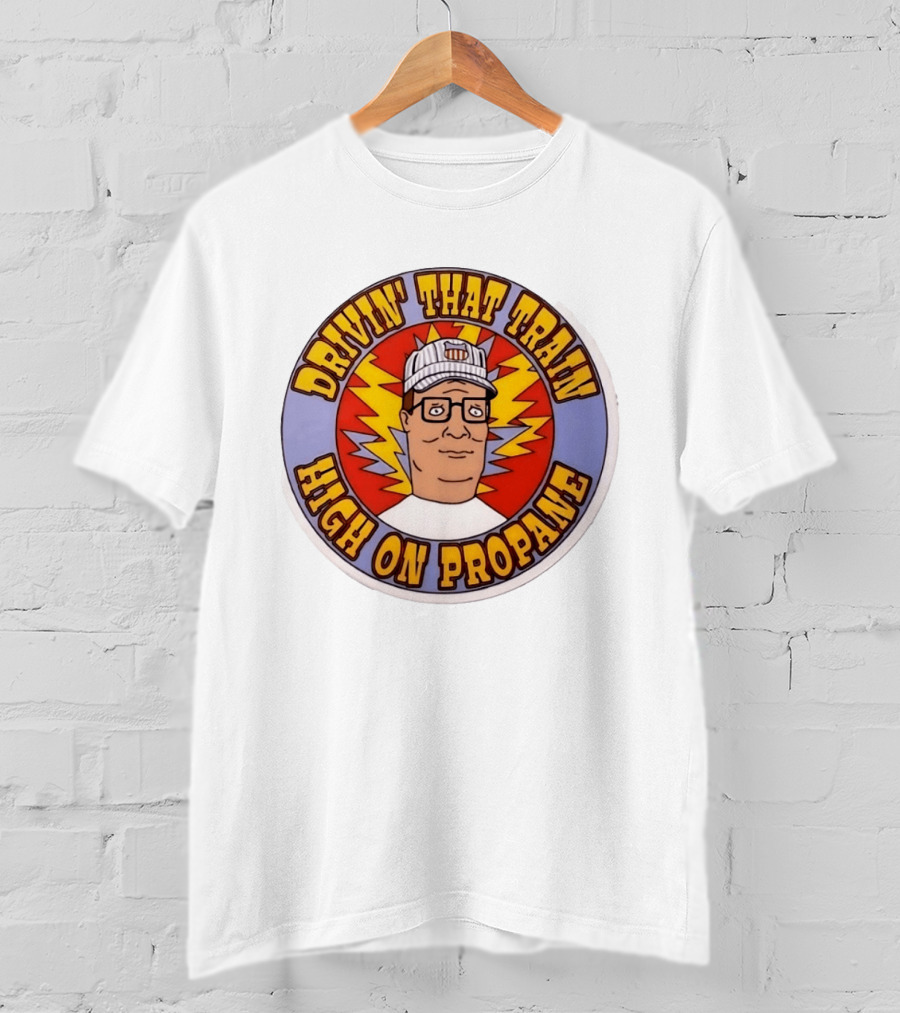 Drivin' That Train High On Propane King Of The Hill Hank Hill T-Shirt