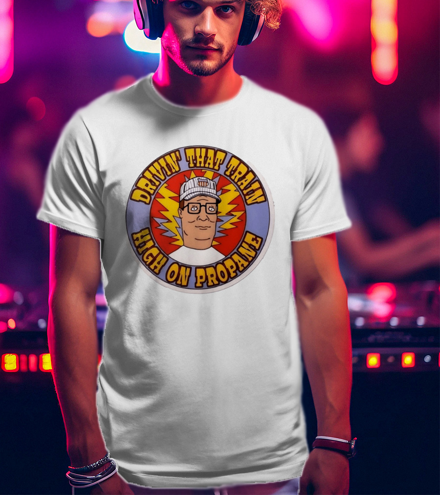 Drivin' That Train High On Propane King Of The Hill Hank Hill T-Shirt