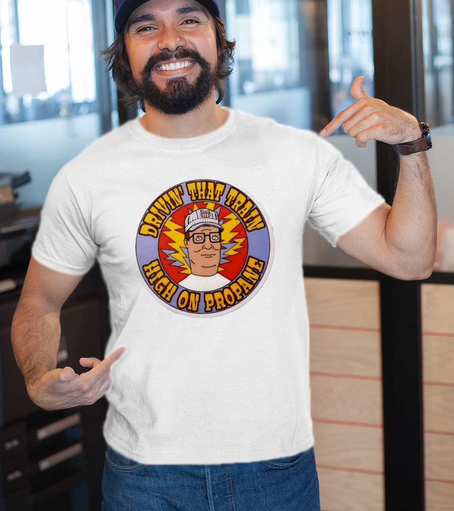 Drivin' That Train High On Propane King Of The Hill Hank Hill T-Shirt