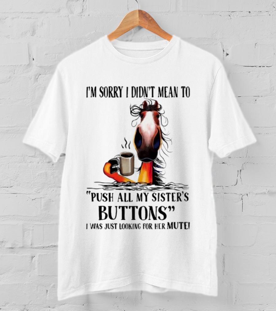 I'm Sorry I Didn't Mean To Push All My Sister's Buttons Coffee Mute T-Shirt