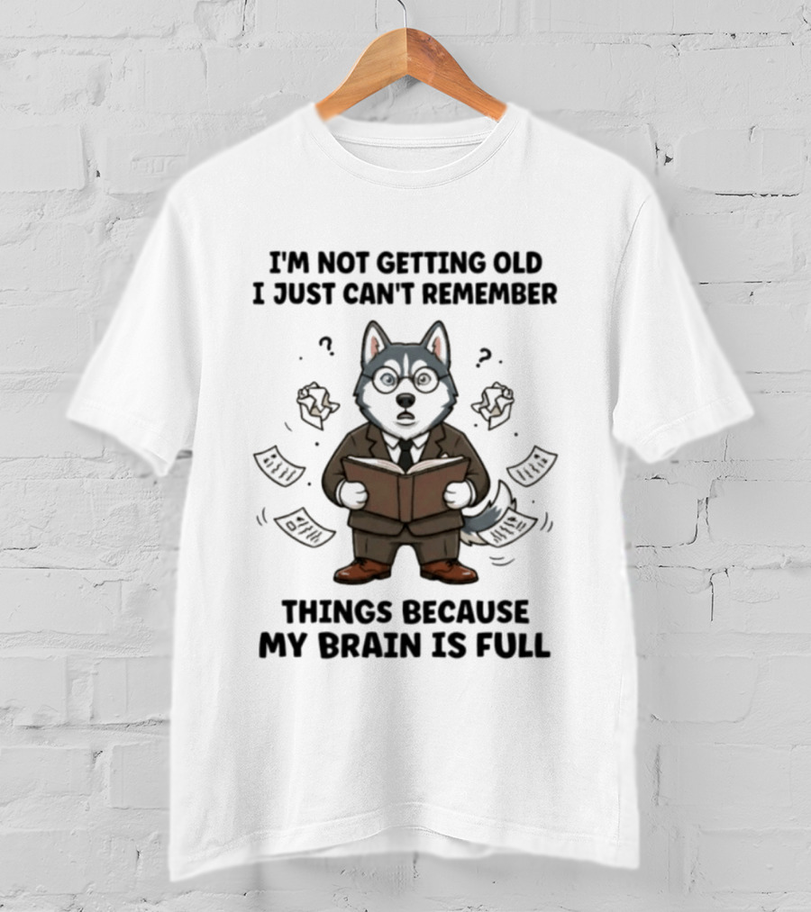I'm Not Getting Old I Just Can't Remember Things Because My Brain Is Full Husky Reading T-Shirt