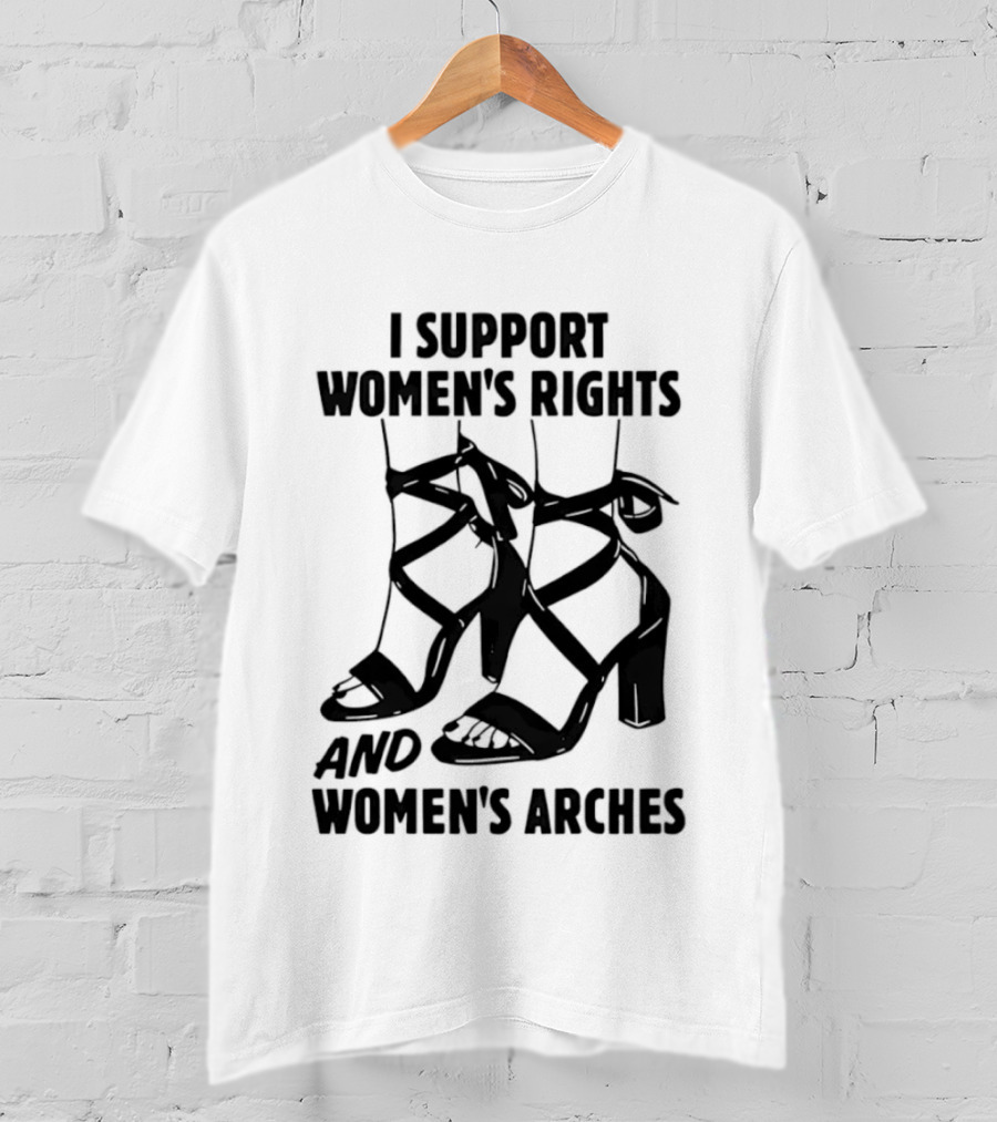 I Support Women's Rights And Women's Arches Heels T-Shirt
