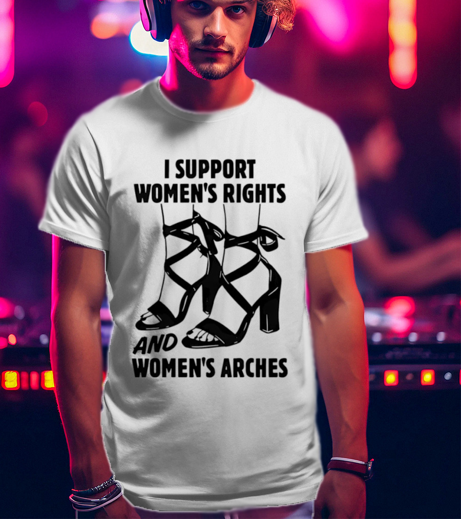 I Support Women's Rights And Women's Arches Heels T-Shirt