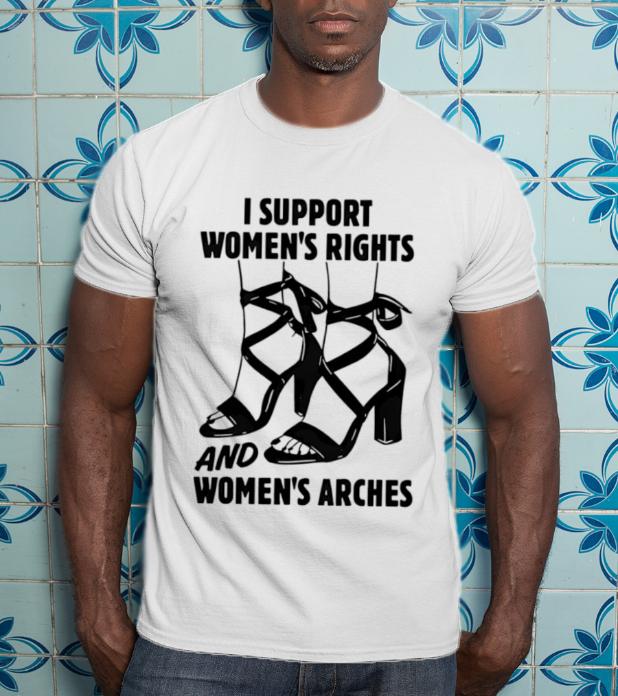I Support Women's Rights And Women's Arches Heels T-Shirt