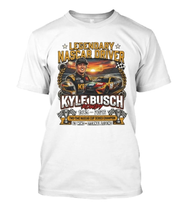 Legendary NASCAR Driver Kyle Busch Rowdy 1985 2026 Two Time NASCAR Cup Series Champion 63 Wins Eternal Legend T-Shirt