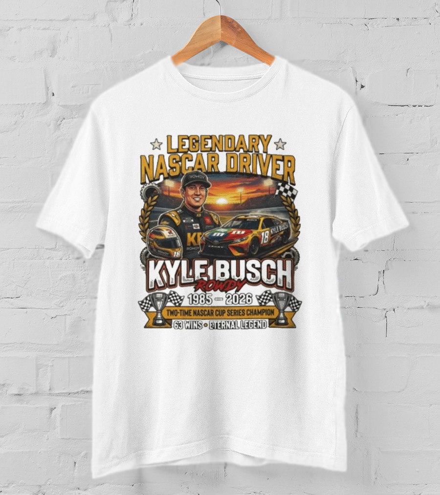 Legendary NASCAR Driver Kyle Busch Rowdy 1985 2026 Two Time NASCAR Cup Series Champion 63 Wins Eternal Legend T-Shirt