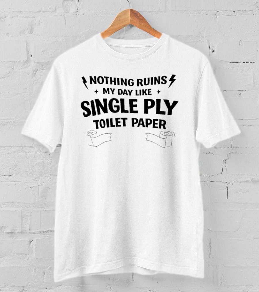 Nothing Ruins My Day Like Single Ply Toilet Paper Bold Text With Lightning Bolts And Toilet Paper Rolls T-Shirt