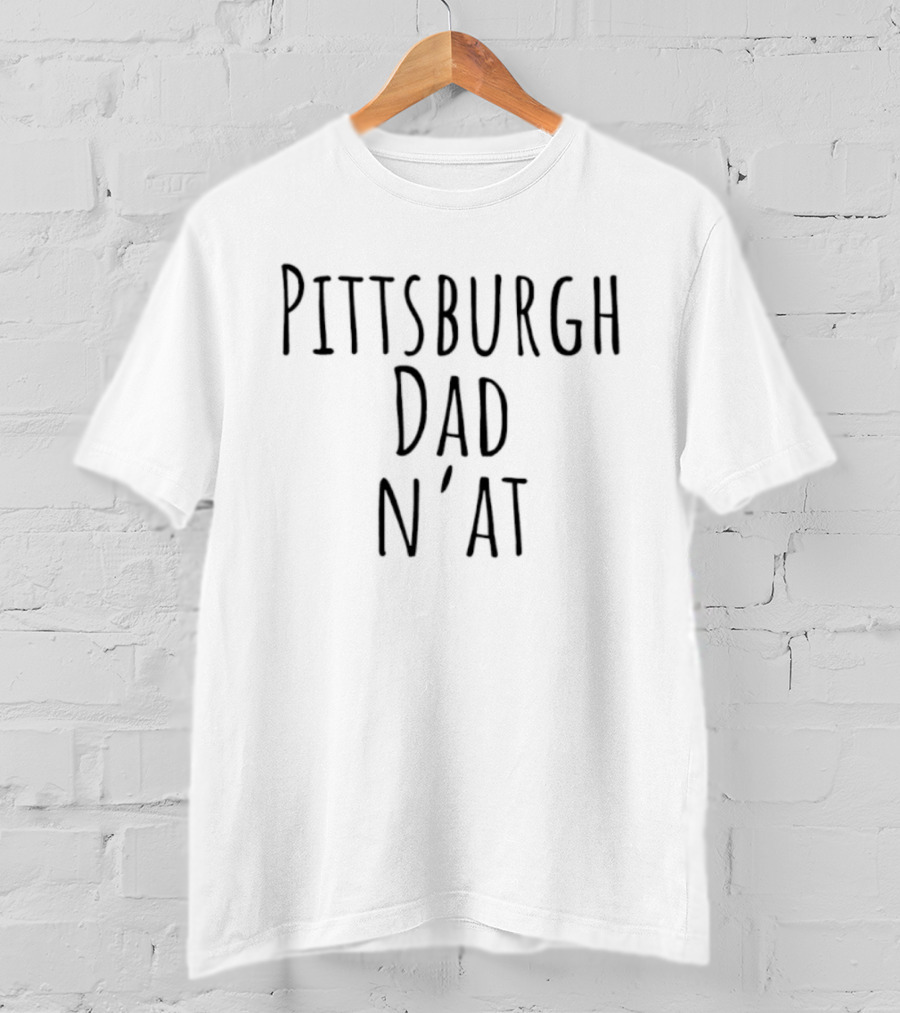 Pittsburgh Dad N'at Classic Style Phrase T-Shirt
