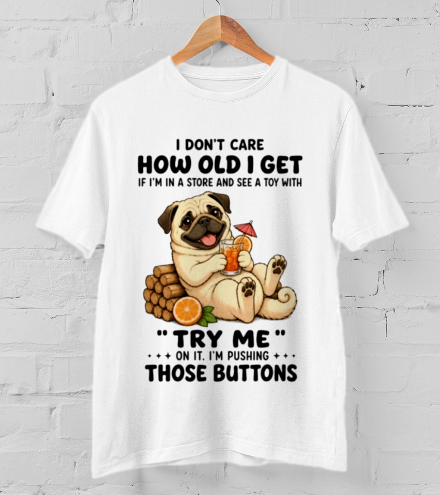 I Don't Care How Old I Get Pug Dog "Try Me" Buttons Playful Humor T-Shirt