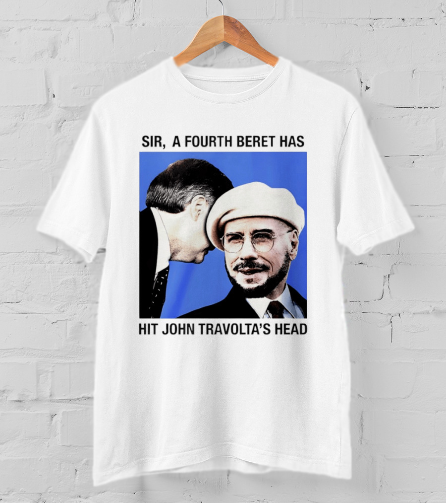 Sir A Fourth Beret Has Hit John Travolta's Head T-Shirt