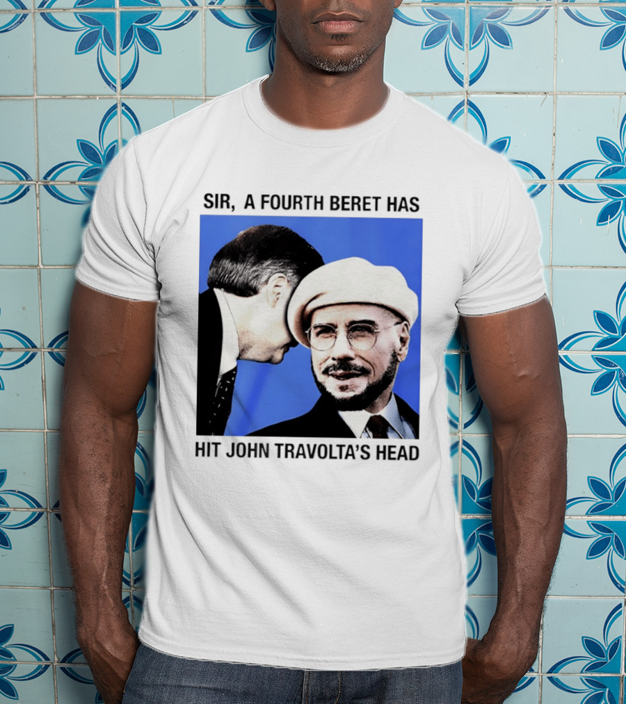 Sir A Fourth Beret Has Hit John Travolta's Head T-Shirt