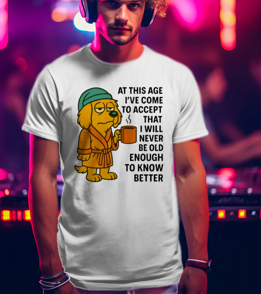 Sleepy Dog In Robe With Coffee Never Old Enough To Know Better T-Shirt