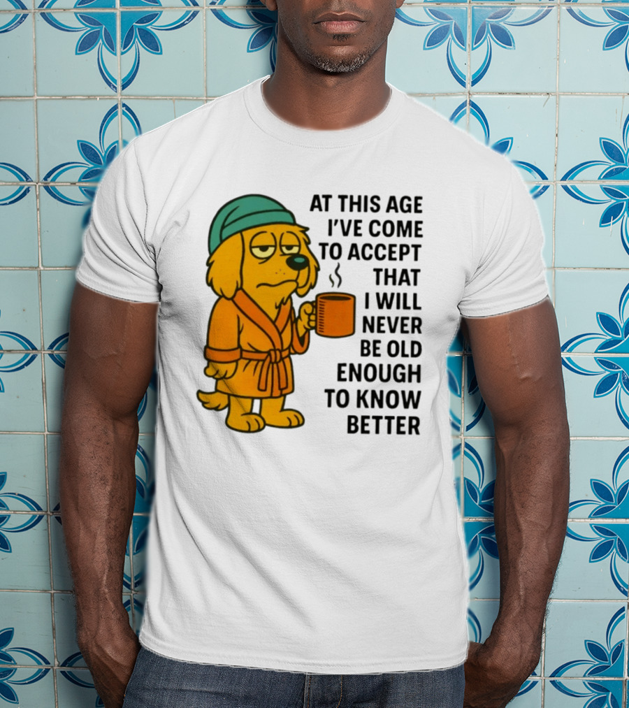 Sleepy Dog In Robe With Coffee Never Old Enough To Know Better T-Shirt
