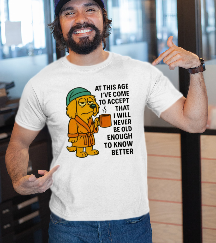 Sleepy Dog In Robe With Coffee Never Old Enough To Know Better T-Shirt