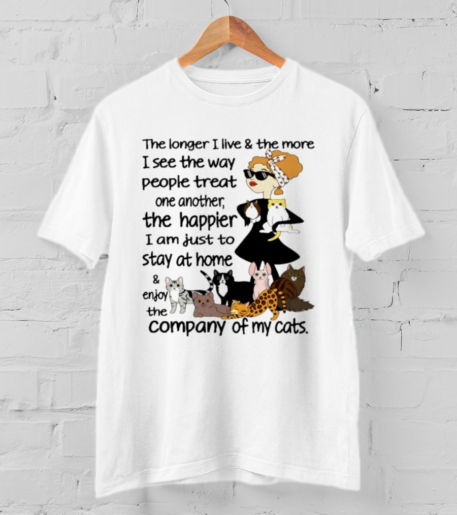The Longer I Live Happier I Am To Stay At Home And Enjoy The Company Of My Cats T-Shirt