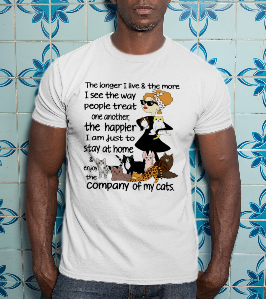 The Longer I Live Happier I Am To Stay At Home And Enjoy The Company Of My Cats T-Shirt